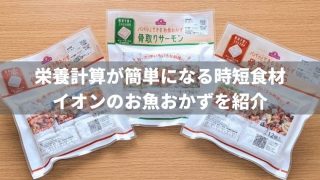 栄養計算が簡単になる時短食材!イオンのお魚おかずがとても便利だった